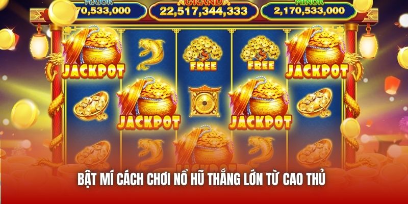 Bật mí cách chơi nổ hũ thắng lớn từ cao thủ
