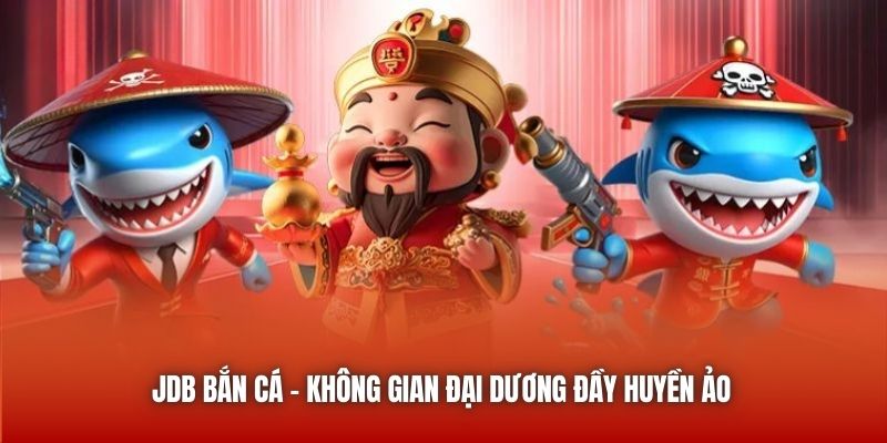 JDB Bắn Cá - Không gian đại dương đầy huyền ảo
