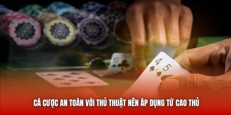 Cá cược an toàn với thủ thuật nên áp dụng từ cao thủ