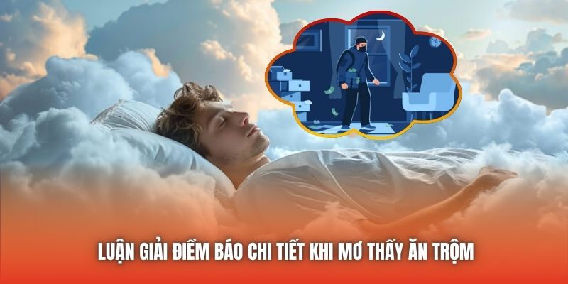 Luận giải điềm báo chi tiết khi mơ thấy ăn trộm