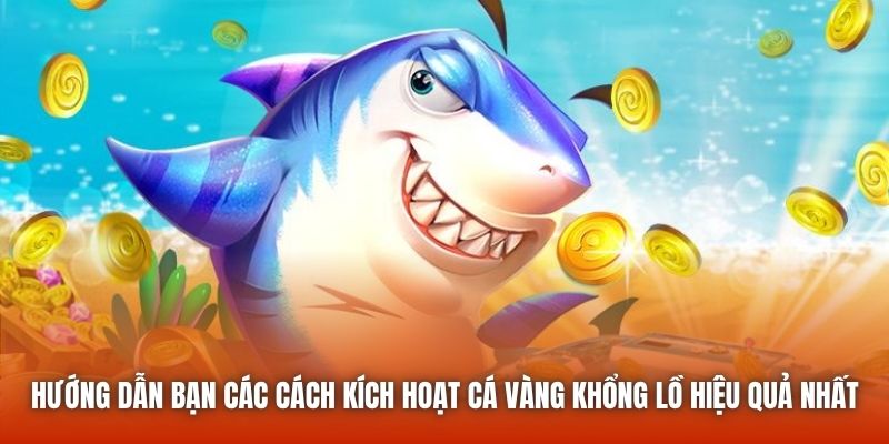 Hướng dẫn bạn các cách kích hoạt cá vàng khổng lồ hiệu quả nhất