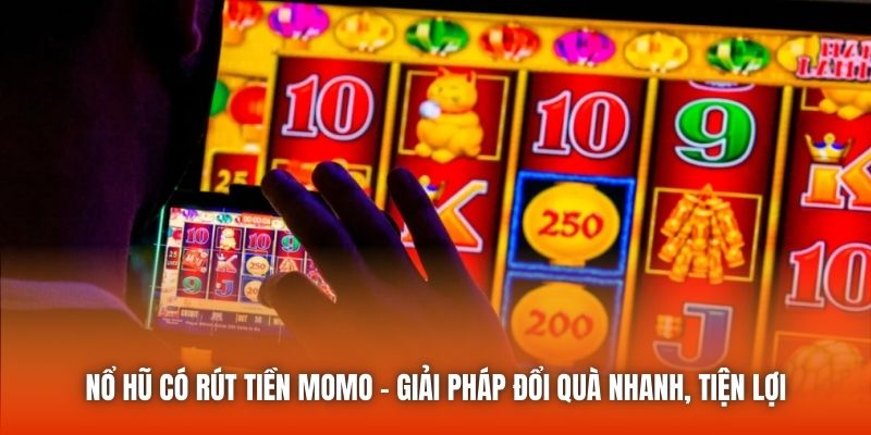 Nổ Hũ Có Rút Tiền Momo - Giải Pháp Đổi Quà Nhanh, Tiện Lợi