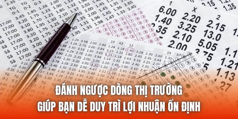 Đánh ngược dòng thị trường giúp bạn dễ duy trì lợi nhuận ổn định