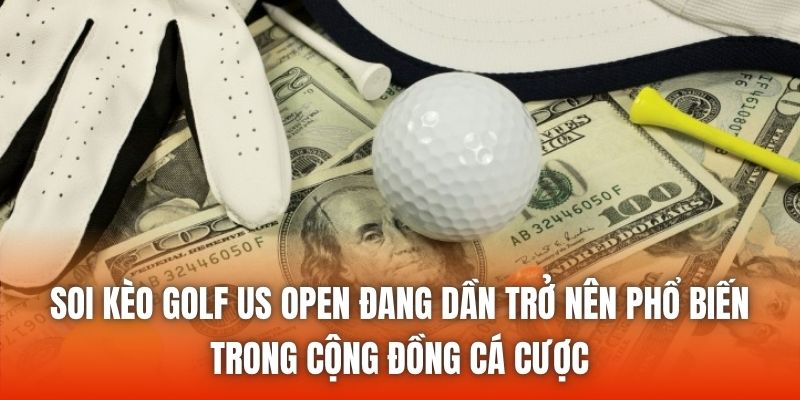 Soi kèo golf US Open đang dần trở nên phổ biến trong cộng đồng cá cược