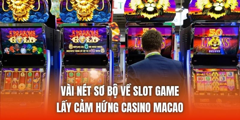 Vài nét sơ bộ về slot game lấy cảm hứng casino Macao