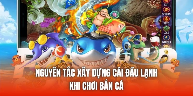 Nguyên tắc xây dựng cái đầu lạnh khi chơi bắn cá