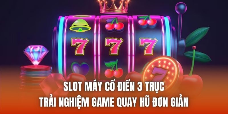 Slot Máy Cổ Điển 3 Trục – Trải Nghiệm Game Quay Hũ Đơn Giản