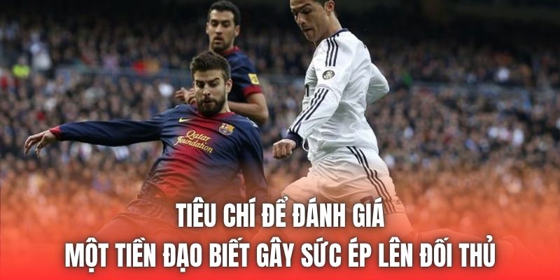 Tiêu chí để đánh giá một tiền đạo biết gây sức ép lên đối thủ